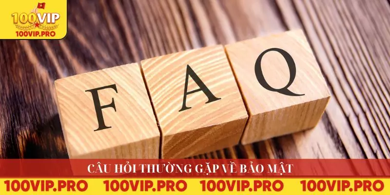Câu hỏi thường gặp về bảo mật