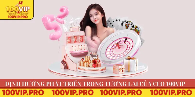 Định hướng phát triển trong tương lai của CEO 100VIP