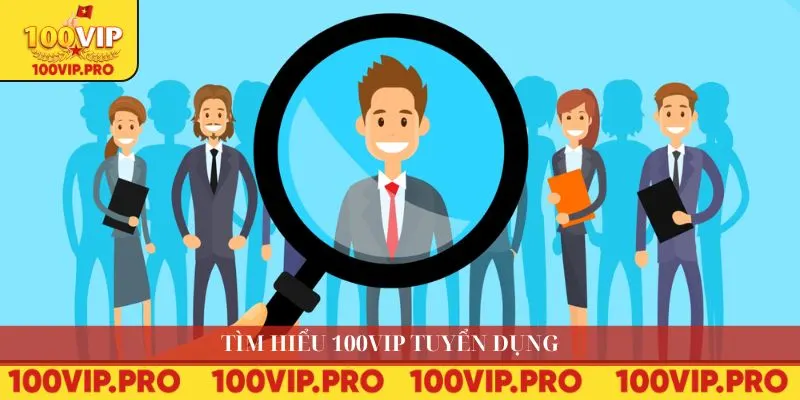 Tìm hiểu 100VIP tuyển dụng 