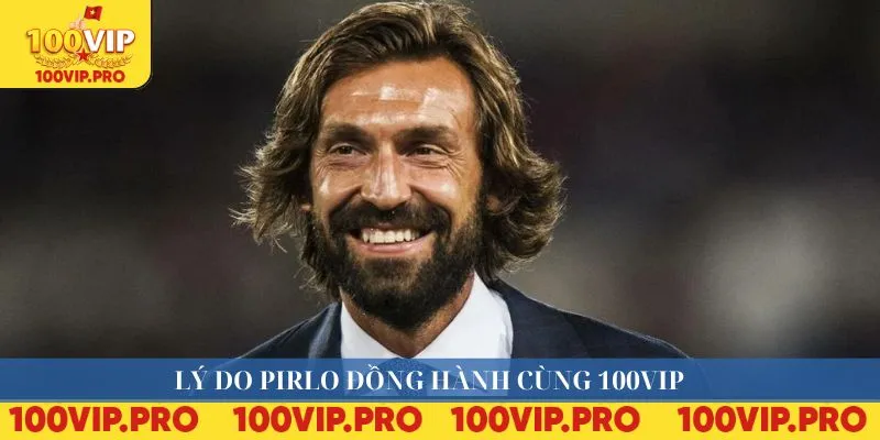 Lý do Pirlo đồng hành cùng 100VIP
