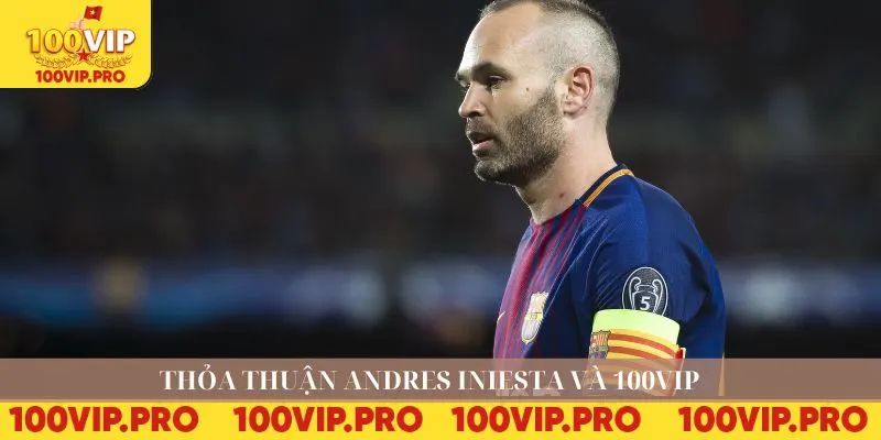 Thỏa thuận Andres Iniesta và 100VIP