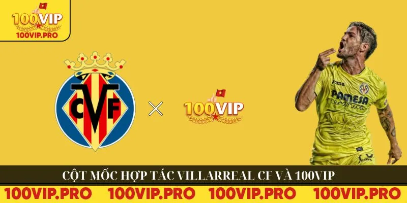 Cột mốc hợp tác Villarreal CF và 100VIP