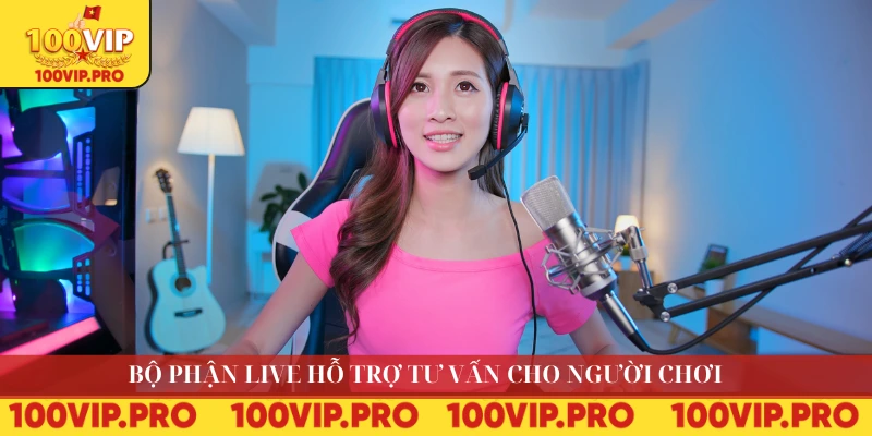 Bộ phận live hỗ trợ tư vấn cho người chơi