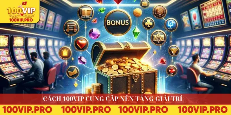  Cách 100VIP cung cấp nền tảng giải trí