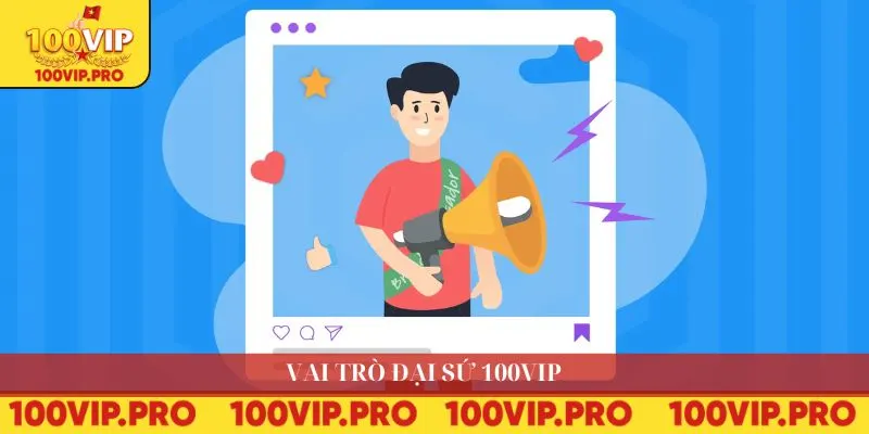 Vai trò đại sứ 100VIP 