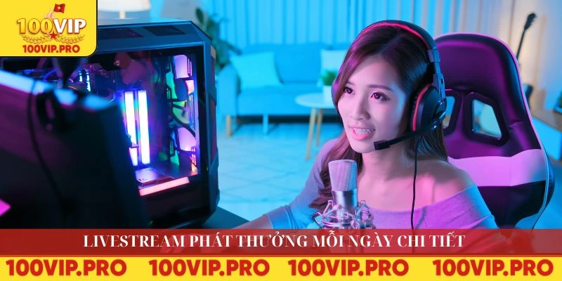 Livestream phát thưởng mỗi ngày chi tiết