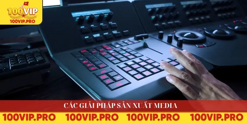 Các giải pháp sản xuất media
