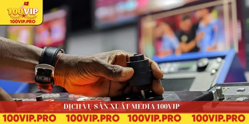 Dịch vụ sản xuất media 100VIP
