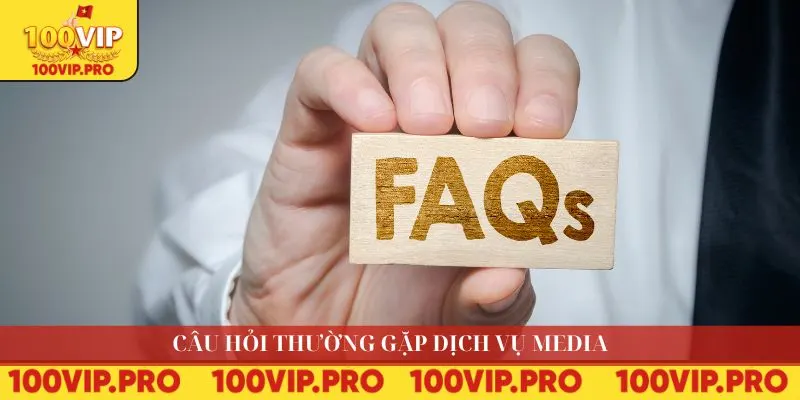 Câu hỏi thường gặp dịch vụ media